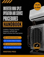 INVERTER MINI SPLIT OPERATION AND SERVICE PROCEDURES HANDBOOK: Installation, Charging, Electrical Diagnostics, and Fault-Code Repair for Ductless Heat Pump Systems B0HBWF8DRT Book Cover