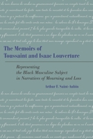 The Memoirs of Toussaint and Isaac Louverture: Representing the Black Masculine Subject in Narratives of Mourning and Loss 1611461952 Book Cover