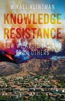 Knowledge Resistance: How We Avoid Insight from Others 152615174X Book Cover