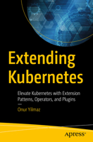 Extending Kubernetes: Elevate Kubernetes with Extension Patterns, Operators, and Plugins 1484270940 Book Cover