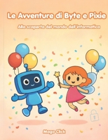 Le Avventure di Byte e Pixie: Alla scoperta del mondo dell'informatica (Italian Edition) B0HC7Q2H37 Book Cover