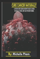 Cure Cancer Naturally: A step by step guide on how to beat cancer naturally using diet and the best herbs B08HW34RB4 Book Cover