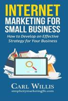 Internet Marketing for Small Business: How to Develop an Effective Strategy for Your Business 1541342968 Book Cover