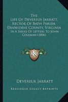 The Life Of Devereux Jarratt, Rector Of Bath Parish, Dinwiddie County, Virginia: In A Series Of Letters To John Coleman 1165794535 Book Cover