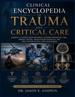Clinical Encyclopedia of Trauma and Critical Care: Essential, Evidence-Based Reference Covering Prehospital Care, Damage Control, Resuscitation Protocols, and Multi-System Critical Care Management B0H6VGCHWZ Book Cover