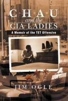 CHAU AND THE CIA LADIES: A Memoir Of The TET Offensive 1479730858 Book Cover
