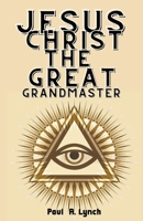 Jesus Christ the Great Grand Master B0BXRXS75Z Book Cover