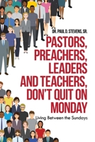 Pastors, Preachers, Leaders and Teachers, Don't Quit on Monday : Living Between the Sundays 1728332427 Book Cover