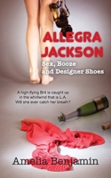 Allegra Jackson: Sex, Booze and Designer Shoes 1603815287 Book Cover