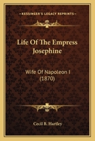 Life Of The Empress Josephine: Wife Of Napoleon I 1120315980 Book Cover