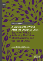 A Sketch of the World After the COVID-19 Crisis: Essays on Political Authority, The Future of Globalization, and the Rise of China 9811577676 Book Cover