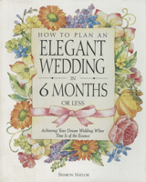 How to Plan an Elegant Wedding in 6 Months or Less: Achieving Your Dream Wedding When Time Is of the Essence 0761528245 Book Cover