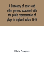 A dictionary of actors,: And of other persons associated with the public representation of plays in England before 1642 1016519257 Book Cover
