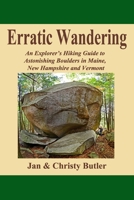Erratic Wandering: An Explorers Hiking Guide to Astonishing Boulders of Maine, New Hampshire & Vermont. 154056987X Book Cover