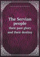 The Servian People Their Past Glory and Their Destiny 1172785368 Book Cover