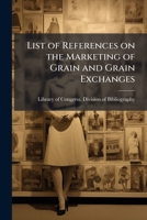 List of references on the marketing of grain and grain exchanges 1176320971 Book Cover