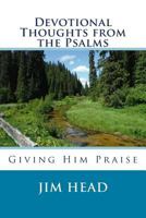 Devotional Thoughts from the Psalms: Giving Him Praise 1533624402 Book Cover