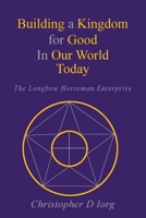 Building a Kingdom for Good In Our World Today: The Longbow Horseman Enterprise 1951461924 Book Cover