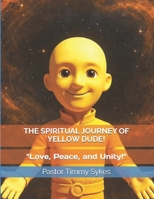 The Spiritual Journey of Yellow Dude! 0615594042 Book Cover