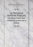 Le Parnasse Medical Francais Ou, Dictionnaire Des Medecins-Poetes de La France 5519002347 Book Cover