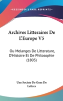 Archives Litteraires De L'Europe V5: Ou Melanges De Litterature, D'Histoire Et De Philosophie (1805) 1161018271 Book Cover