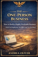 The One Person Business: How To Build A Highly Profitable Business With No Employees, No Office and No Overhead (The Octavian Library) B0GTHRVL61 Book Cover