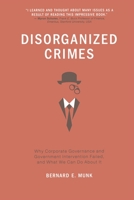 Disorganized Crimes: Why Corporate Governance and Government Intervention Failed, and What We Can Do about It 1349460907 Book Cover