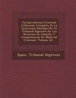 Jurisprudencia Criminal: Collecci�n Completa De La Sentencias Dictadas Por El Tribunal Supremo En Los Recursos De Casaci�n Y Competencias En Material Criminal, Volume 62... 1249978483 Book Cover