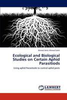 Ecological and Biological Studies on Certain Aphid Parasitiods 3847342932 Book Cover