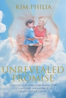 Unrevealed Promise: Devoted Pure Unconditional Love of a Mother, A Semblance of Agape Love of Christ 1098009533 Book Cover