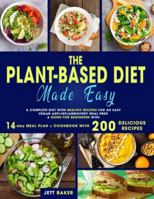 The Plant-Based Diet Made Easy: A Complete Diet with Healthy Recipes for an Easy Vegan Anti-Inflammatory Meal Prep. a Guide for Beginners with 14-Day Meal Plan + Cookbook with 200 Delicious Recipes 1801859779 Book Cover