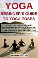 Yoga: Essential Yoga Tips and Techniques to Achieve Maximum Stress Relief and Weight Loss 1522940219 Book Cover