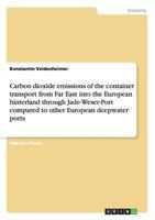 Carbon dioxide emissions of the container transport from Far East into the European hinterland through Jade-Weser-Port compared to other European deepwater ports 3656545960 Book Cover