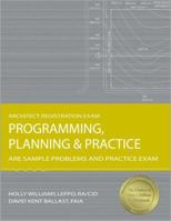 Programming, Planning & Practice: ARE Sample Problems and Practice Exam (Architect Registration Exam) 1591261244 Book Cover