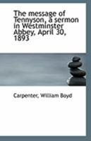 The message of Tennyson, a sermon in Westminster Abbey, April 30, 1893 0526537930 Book Cover