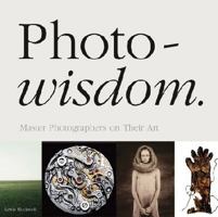 Photowisdom: Master Photographers on Their Art 0473150948 Book Cover