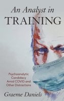 An Analyst in Training: Psychoanalytic Candidacy Amid Covid and Other Distractions B0DWG3MQYP Book Cover