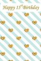 Happy 15th Birthday: Happy Birthday Notebook with Words of Encouragement, Birthday Notebook for a 15 Year Old Kid 1720848106 Book Cover