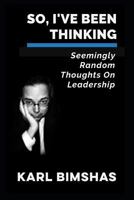 So, I've Been Thinking: Seemingly Random Thoughts on Leadership (The Leadership Essays) 1728847052 Book Cover