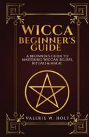 Wicca for Beginners: A Beginner's Guide to Mastering Wiccan Beliefs, Rituals, an 1541268059 Book Cover
