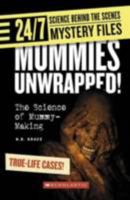 Mummies Unwrapped!: The Science of Mummy-making (24/7: Science Behind the Scenes: Mystery Files) 0531175332 Book Cover