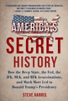 America's Secret History: How the Deep State, the Fed, the JFK, MLK, and RFK Assassinations, and Much More Led  to Donald Trump's Presidency 1510754644 Book Cover