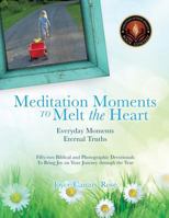 Meditation Moments To Melt The Heart: Everyday Moments Eternal Truths 1498441130 Book Cover