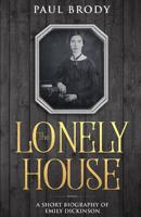 The Lonely House: A Short Biography of Emily Dickinson 1621075338 Book Cover