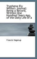 Tryphena Ely White's Journal: Being a Record, Written One Hundred Years Ago, of the Daily Life of a 1117663205 Book Cover