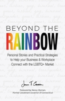 Beyond The Rainbow: Personal Stories and Practical Strategies to Help your Business & Workplace Connect with the LGBTQ Market B0BYTR5JTD Book Cover