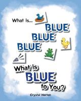 What Is Blue Blue Blue-What Is Blue to You 1682898210 Book Cover