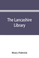 The Lancashire Library; a Bibliographical Account of Books on Topography, Biography, History, Science, and Miscellaneous Literature Relating to the County Palatine, Including an Account of Lancashire 9353895146 Book Cover