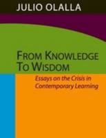 From Knowledge to Wisdom: Essays on the Crisis in Contemporary Learning 097633920X Book Cover