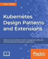 Kubernetes Design Patterns and Extensions: Enhance your container-cluster management skills and efficiently develop and deploy applications 1789619270 Book Cover